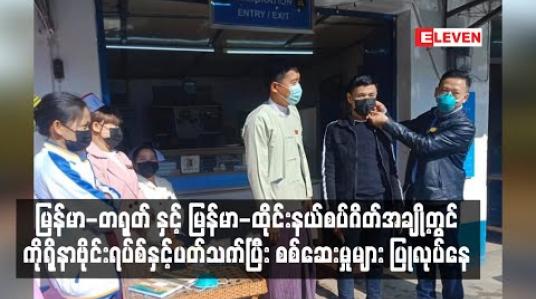 Embedded thumbnail for မြန်မာ-တရုတ် နှင့် မြန်မာ-ထိုင်းနယ်စပ်ဂိတ်အချို့တွင် ကိုရိုနာဗိုင်းရပ်စ်နှင့် ပတ်သက်ပြီး စစ်ဆေးမှုများ ပြုလုပ်နေ 