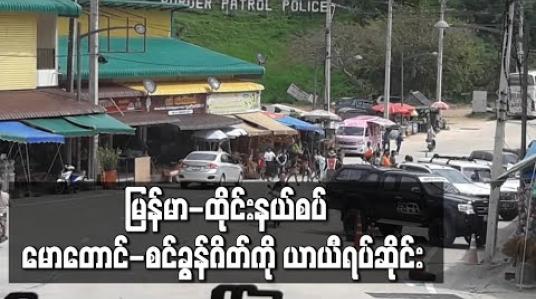 Embedded thumbnail for ထိုင်းနိုင်ငံ၊မဟာချိုင်ဒေသ၌ Covid-19 ရောဂါကူးစက်မှုများခဲ့ပြီးနောက်မြန်မာ-ထိုင်းနယ်စပ် မောတောင်-စင်ခွန်ဂိတ်ကို ယာယီရပ်ဆိုင်း  