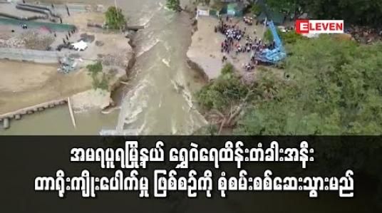Embedded thumbnail for အမရပုူရမြို့နယ် ရွှေဂဲရေထိန်းတံခါးအနီး တာရိုးကျိုးပေါက်မှု ဖြစ်စဉ်ကို စုံစမ်းစစ်ဆေးသွားမည် 