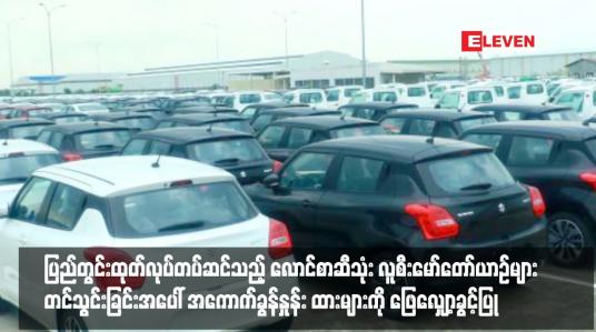 Embedded thumbnail for ပြည်တွင်းထုတ်လုပ်တပ်ဆင်သည့် လောင်စာဆီသုံး လူစီးမော်တော်ယာဉ်များ တင်သွင်းခြင်းအပေါ် အကောက်ခွန်နှုန်းထားများကို ဖြေလျှော့ခွင့်ပြု