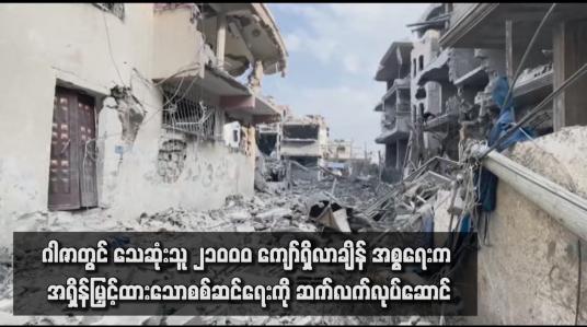 Embedded thumbnail for ဂါဇာတွင် သေဆုံးသူ ၂၁ဝဝဝ ကျော်ရှိလာချိန် အစ္စရေးက အရှိန်မြှင့်ထားသောစစ်ဆင်ရေးကို ဆက်လက်လုပ်ဆောင်