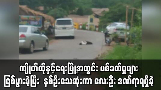 Embedded thumbnail for ကျိုက်ထိုမြို့နယ်နှင့် ရေးမြို့အတွင်း ပစ်ခတ်မှုများဖြစ်ပွားခဲ့ပြီး နှစ်ဦးသေဆုံးကာ လေးဦး ဒဏ်ရာရရှိခဲ့