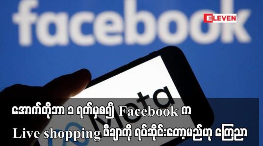 Embedded thumbnail for အောက်တိုဘာ ၁ ရက်မှစ၍ Facebook က Live shopping ဖီချာကို ရပ်ဆိုင်းတော့မည်ဟု ကြေညာ