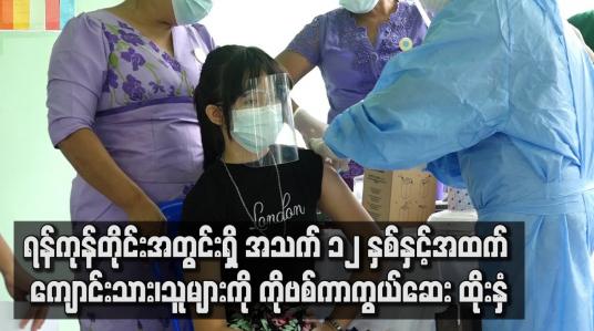 Embedded thumbnail for ရန်ကုန်တိုင်းအတွင်းရှိ အသက် ၁၂ နှစ်နှင့်အထက် ကျောင်းသား၊သူများကို ကိုဗစ်ကာကွယ်ဆေး ထိုးနှံ