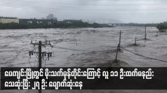 Embedded thumbnail for ပေကျင်းမြို့တွင် မိုးသက်မုန်တိုင်းကြောင့် လူ ၁၁ ဦးထက်မနည်း သေဆုံးပြီး ၂၇ ဦး ပျောက်ဆုံးနေ