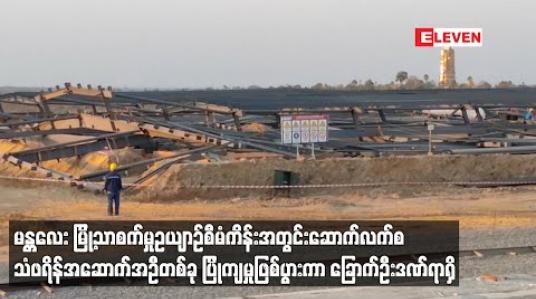 Embedded thumbnail for မန္တလေး မြို့သာစက်မှုဥယျာဉ်စီမံကိန်းအတွင်းဆောက်လက်စ သံဖရိန်အဆောက်အဦတစ်ခု ပြိုကျမှုဖြစ်ပွားကာ ခြောက်ဦးဒဏ်ရာရှိ (ရုပ်သံ) 