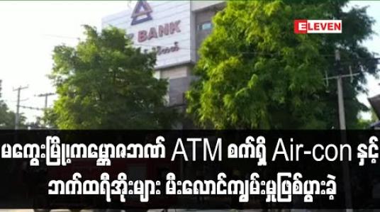 Embedded thumbnail for မကွေးမြို့ရှိကမ္ဘောဇဘဏ် ATM ငွေထုတ်စက်၌ တပ်ထားသော Air- con နှင့် ဘက်ထရီအိုးများ မီးလောင်ကျွမ်းမှုဖြစ်ပွားခဲ့ (ရုပ်သံ) 