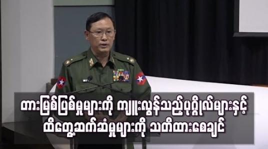 Embedded thumbnail for အကြမ်းဖက်မှုတိုက်ဖျက်ရေး ဥပဒေအရ တားမြစ်ပြစ်မှုများကို ကျူးလွန်သည့်ပုဂ္ဂိုလ်များနှင့်ထိတွေ့ဆက်ဆံမှုများ၊ ရေးသားဖော်ပြမှု များသည် ပြစ်မှုများကို ကျူးလွန်မိသလိုဖြစ်နေသည်ကို သတိထားစေချင်ဟု ဗိုလ်ချုပ် ထွန်းထွန်းညီ ပြော
