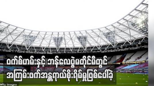 Embedded thumbnail for ဝက်စ်ဟမ်းနှင့် ဘန်လေပွဲမတိုင်မီတွင် အကြမ်းဖက်အန္တရာယ်စိုးရိမ်မှုဖြစ်ပေါ်ခဲ့ 