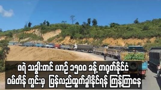 Embedded thumbnail for မြန်မာနိုင်ငံဘက်မှ ဖရဲ သခွါးတင် ယာဉ် ၁၅၀၀ ခန့် တရုတ်နိုင်ငံ ဝမ်တိန် ကွင်းမှ ပြန်လည်ထွက်ခွါနိုင်ရန် ကြန့်ကြာနေ 