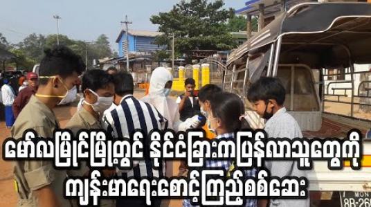 Embedded thumbnail for မော်လမြိုင်မြို့တွင် နိုင်ငံခြားမှပြန်လာသူများအား ကျန်းမာရေးစောင့်ကြည့်စစ်ဆေးရေးဂိတ်ဖွင့်ပြီး စောင့်ကြည့်စစ်ဆေး 