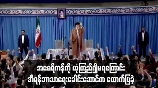 Embedded thumbnail for အမေရိကန်ကို ယုံကြည်၍မရကြောင်း အီရန်ဘာသာရေးခေါင်းဆောင်က ထောက်ပြခဲ့