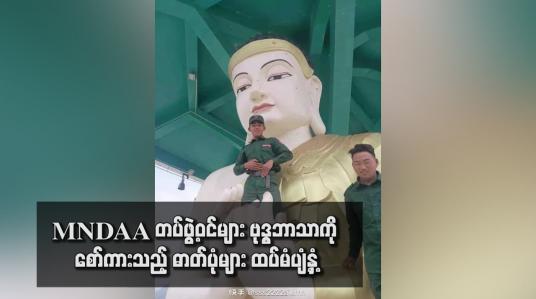 Embedded thumbnail for MNDAA တပ်ဖွဲ့ဝင်များ ဗုဒ္ဓဘာသာကို ‌စော်ကားသည့် ဓာတ်ပုံများ ထပ်မံပျံ့နှံ့