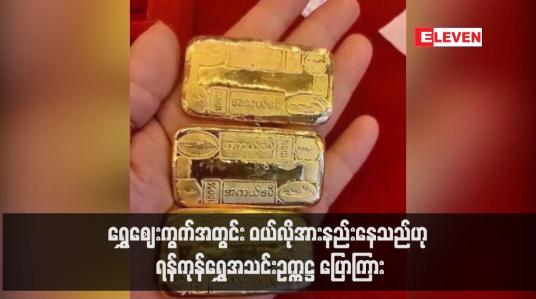 Embedded thumbnail for ရွှေဈေးကွက်အတွင်း ဝယ်လိုအားနည်းနေသည်ဟု ရန်ကုန်ရွှေအသင်းဥက္ကဋ္ဌ ပြောကြား