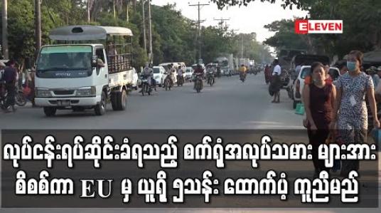 Embedded thumbnail for Covid 19 ကြောင့် လုပ်ငန်းရပ်ဆိုင်းခံရသည့် စက်ရုံအလုပ်သမား များအား စီစစ်ကာ EU မှ ယူရို ၅သန်း ထောက်ပံ့ ကူညီမည် 