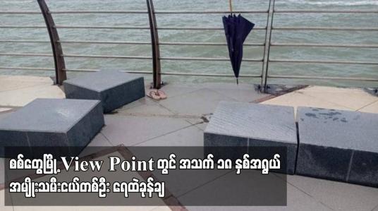 Embedded thumbnail for ရခိုင်ပြည်နယ် စစ်တွေမြို့ View Point တွင် အသက် ၁၈ နှစ်အရွယ် အမျိုးသမီးငယ်တစ်ဦး ရေထဲခုန်ချ (ရုပ်သံ)