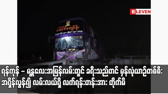 Embedded thumbnail for ရန်ကုန် - မန္တလေးအမြန်လမ်းတွင် ခရီးသည်တင် မှန်လုံယာဉ်တစ်စီးအရှိန်လွန်၍ လမ်းလယ်ရှိ လက်ရန်းတန်းအား တိုက်မိပြီး ခရီးသည်အမျိုးသားတစ်ဦး သေဆုံးကာ သုံးဦးထိခိုက်ဒဏ်ရာရ