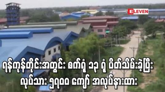 Embedded thumbnail for ရန်ကုန်တိုင်းအတွင်း တရားဝင်အကြောင်းကြား၍ စက်ရုံ ၁၃ ရုံ ပိတ်သိမ်းခဲ့