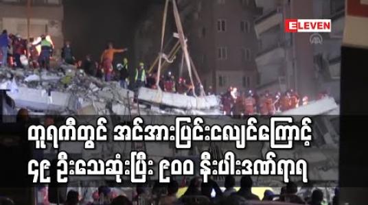 Embedded thumbnail for တူရကီတွင် အင်အားပြင်းငလျင်လှုပ်ပြီးနောက် သေဆုံးသူ  ၄၉ ဦးအထိ မြင့်လာပြီး ဒဏ်ရာရသူ  ၉၀၀ နီးပါး ဖြစ်လာ 