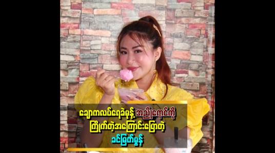 Embedded thumbnail for ရေခဲမုန့်ထဲမှာ ချောကလက် ရေခဲမုန့် အညိုရောင်ကို ပိုကြိုက်တယ် ဆိုတဲ့  ခင်မြတ်မွန်