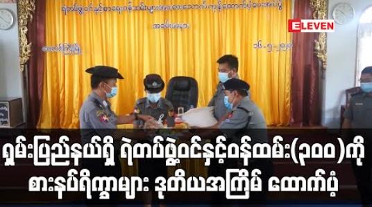 Embedded thumbnail for ရှမ်းပြည်နယ်ရဲတပ်ဖွဲ့ရုံးနှင့်ပြည်နယ်ရဲအကူတပ်ဖွဲ့ခွဲတို့မှ တပ်ဖွဲ့ဝင်၊ စာရေးဝန်ထမ်း (၃၀၀) ကို စားနပ်ရိက္ခာများ ဒုတိယအကြိမ် ထောက်ပံ့ (ရုပ်သံ) 