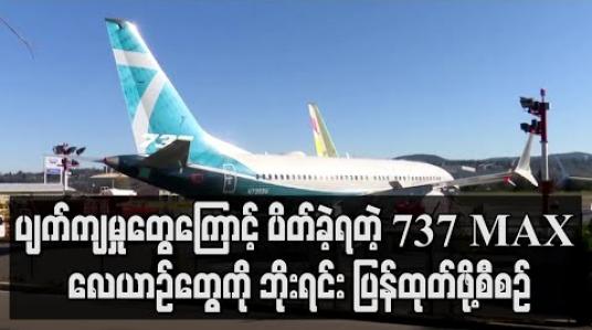 Embedded thumbnail for ပျက်ကျမှုတွေကြောင့် ပိတ်ခဲ့ရတဲ့ 737 MAX လေယာဉ်တွေကို ဘိုးရင်း ပြန်ထုတ်ဖို့စီစဉ်