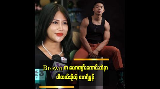 Embedded thumbnail for &amp;quot;Brown ရဲ့MTV မှာပါချင်လို့ မျက်စိခွဲစိတ်လိုက်တာဆိုပြီးနားလည်မှုလွှဲသွားကြတယ်။