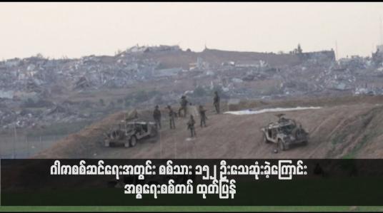Embedded thumbnail for ဂါဇာစစ်ဆင်ရေးအတွင်း စစ်သား ၁၅၂ ဦးသေဆုံးခဲ့ကြောင်း အစ္စရေးစစ်တပ် ထုတ်ပြန် (ရုပ်သံ)