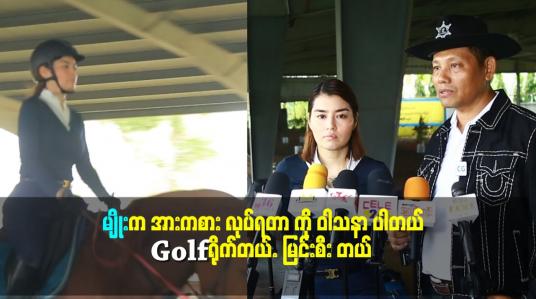 Embedded thumbnail for &amp;#039;&amp;#039;မျိုးက အားကစား လုပ်ရတာ ကို ဝါသနာ ပါတယ်. Golfရိုက်တယ်.မြင်းစီး တယ်.