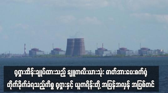 Embedded thumbnail for ရုရှားထိန်းချုပ်ထားသည့် နျူကလီးယားသုံး ဓာတ်အားပေးစက်ရုံ တိုက်ခိုက်ခံရသည့်ကိစ္စ ရုရှားနှင့် ယူကရိန်းတို့ အပြန်အလှန် အပြစ်တင် 