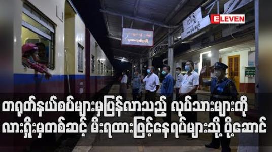 Embedded thumbnail for မြန်မာ-တရုတ်နယ်စပ်များတွင်အလုပ်လုပ်ကိုင်ပြီး ပြည်တွင်းသို့ပြန်လာသည့် ရွှေ့ပြောင်းလုပ်သားများအားလားရှိုးမှတစ်ဆင့် မီးရထားဖြင့်နေရပ်အသီးသီးသို့ ပို့ဆောင် (ရုပ်သံ) 