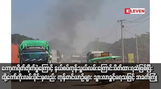 Embedded thumbnail for ကော့ကရိတ်တိုက်ပွဲကြောင့် နယ်စပ်ကုန်သွယ်လမ်းကြောင်း ပိတ်ထားရဆဲဖြစ်ပြီး ထို့ကော်ကိုးလမ်းပိုင်းမှလည်း ကုန်တင်ယာဉ်များ သွားလာခွင့်မရသဖြင့် အခက်ကြုံ