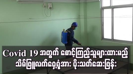 Embedded thumbnail for Covid 19 အတွက် စောင့်ကြည်သူများထားမည့် သိမ်ဖြူလက်ဝှေ့ရုံအား ပိုးသတ်ဆေးဖြန်း