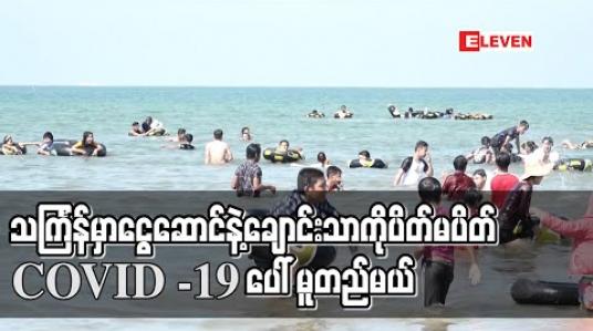 Embedded thumbnail for ငွေဆောင်နှင့် ချောင်းသာကို သင်္ကြန်တွင်းပိတ်မပိတ် COVID -19 အခြေအနေပေါ် စောင့်ကြည့်ဆုံးဖြတ်မည် 