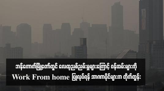 Embedded thumbnail for ဘန်ကောက်မြို့တော်တွင် လေထုညစ်ညမ်းမှုများကြောင့် ဝန်ထမ်းများကို Work From home  ပြုလုပ်ရန် အာဏာပိုင်များက တိုက်တွန်း