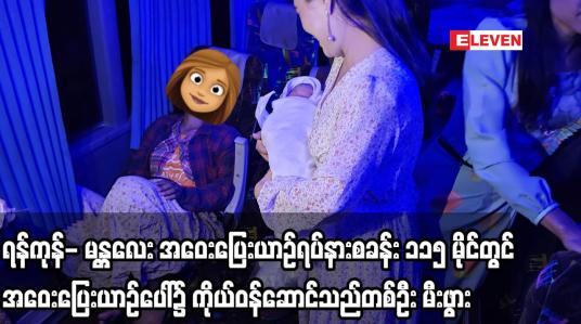 Embedded thumbnail for ရန်ကုန်- မန္တလေး အဝေးပြေးယာဉ်ရပ်နားစခန်း ၁၁၅ မိုင်တွင် အဝေးပြေးယာဉ်ပေါ်၌ ကိုယ်ဝန်ဆောင်သည်တစ်ဦး မီးဖွား
