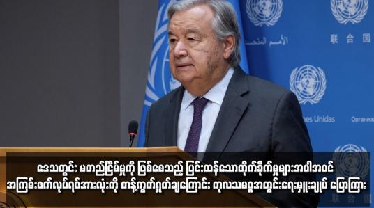 Embedded thumbnail for ဒေသတွင်း မတည်ငြိမ်မှုကို ဖြစ်စေသည့် ပြင်းထန်သောတိုက်ခိုက်မှုများအပါအဝင် အကြမ်းဖက်လုပ်ရပ်အားလုံးကို ကန့်ကွက်ရှုတ်ချကြောင်း ကုလသမဂ္ဂအတွင်းရေးမှူးချုပ် ပြောကြား