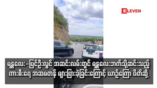 Embedded thumbnail for ■မန္တလေး-ပြင်ဦးလွင် အဆင်းလမ်းတွင် မန္တလေးဘက်သို့ဆင်းသည့် ကားစီးရေ အဆမတန် များပြားခဲ့ခြင်းကြောင့် ယာဉ်ကြော ပိတ်ဆို့