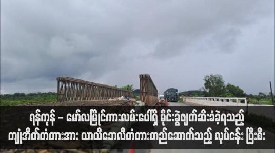 Embedded thumbnail for ရန်ကုန် - မော်လမြိုင်ကားလမ်းပေါ်ရှိ မိုင်းခွဲဖျက်ဆီးခံခဲ့ရသည့် ကျုံအိတ်တံတားအား ယာယီဘေလီတံတားတည်ဆောက်သည့် လုပ်ငန်း ပြီးစီး 