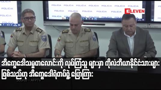 Embedded thumbnail for အီကွေဒေါသမ္မတလောင်းကို လုပ်ကြံသူ များမှာ ကိုလံဘီယာနိုင်ငံသားများဖြစ်သည်ဟု အီကွေဒေါရဲတပ်ဖွဲ့ ပြောကြား