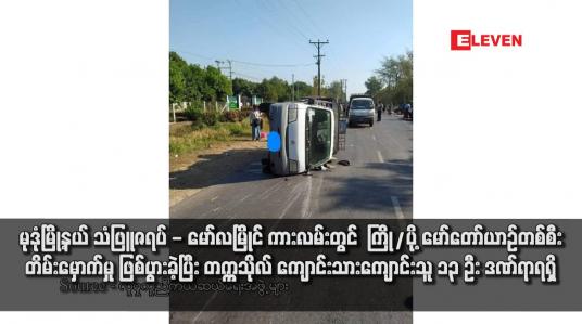 Embedded thumbnail for မုဒုံမြို့နယ် သံဖြူဇရပ် - မော်လမြိုင် ကားလမ်းတွင်  ကြို/ပို့ မော်တော်ယာဉ်တစ်စီး တိမ်းမှောက်မှု ဖြစ်ပွားခဲ့ပြီး တက္ကသိုလ် ကျောင်းသားကျောင်းသူ ၁၃ ဦး ဒဏ်ရာရရှိ